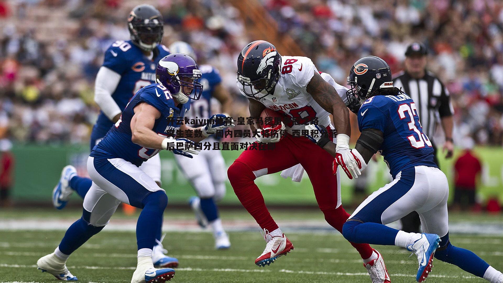 开云kaiyun体育-皇家马德里争冠之路突生变数 一周内四员大将伤停 西甲积分落后巴萨四分且直面对决在即