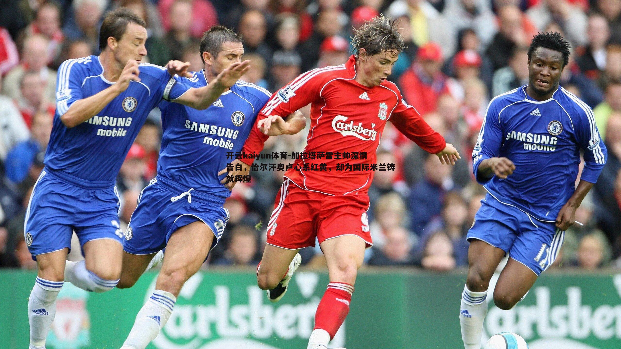 开云kaiyun体育-加拉塔萨雷主帅深情告白，恰尔汗奥卢心系红黄，却为国际米兰铸就辉煌