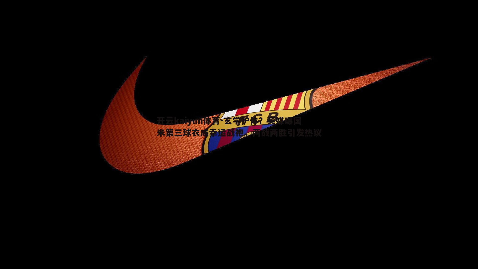 玄学护体?英媒曝国米第三球衣成幸运战袍,两战两胜引发热议