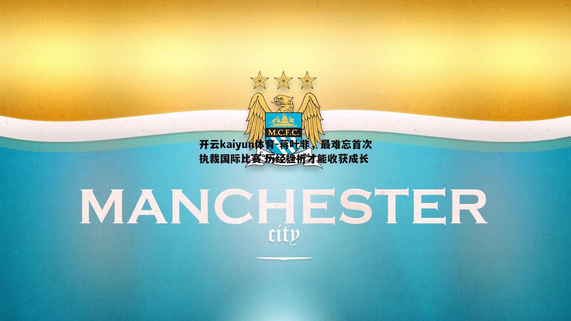 开云kaiyun体育-蒋叶非，最难忘首次执裁国际比赛 历经挫折才能收获成长