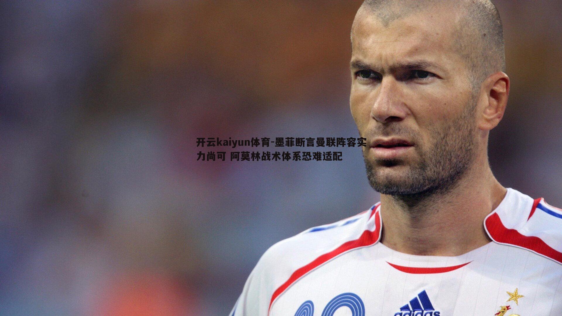 开云kaiyun体育-墨菲断言曼联阵容实力尚可 阿莫林战术体系恐难适配