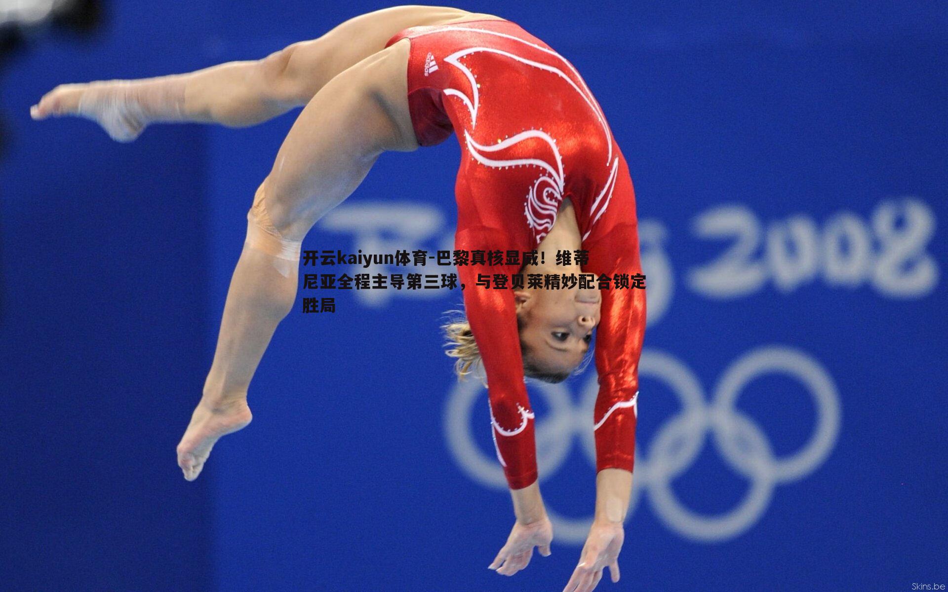 开云kaiyun体育-巴黎真核显威！维蒂尼亚全程主导第三球，与登贝莱精妙配合锁定胜局